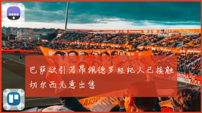 巴萨欲引若昂佩德罗经纪人已接触切尔西无意出售