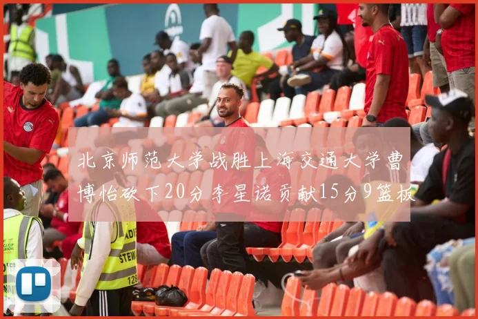 北京师范大学战胜上海交通大学曹博怡砍下20分李星诺贡献15分9篮板马天雨表现出色