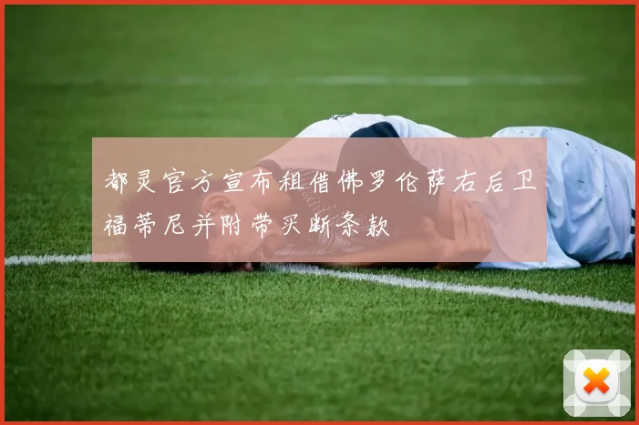 都灵官方宣布租借佛罗伦萨右后卫福蒂尼并附带买断条款